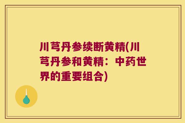 川芎丹参续断黄精(川芎丹参和黄精：世界的重要组合)