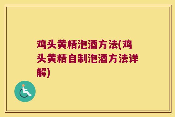 鸡头黄精泡酒方法(鸡头黄精自制泡酒方法详解)