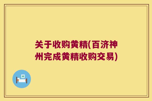 关于收购黄精(百济神州完成黄精收购交易)