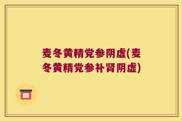 麦冬黄精党参阴虚(麦冬黄精党参补阴虚)