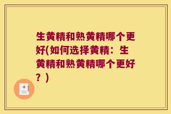 生黄精和熟黄精哪个更好(如何选择黄精：生黄精和熟黄精哪个更好？)