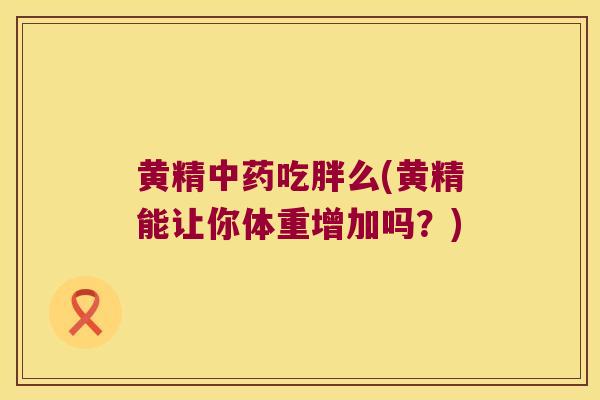 黄精吃胖么(黄精能让你体重增加吗?) 黄精吃胖么(黄精能让你体重增加吗?)