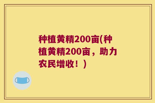 种植黄精200亩(种植黄精200亩，助力农民增收！)
