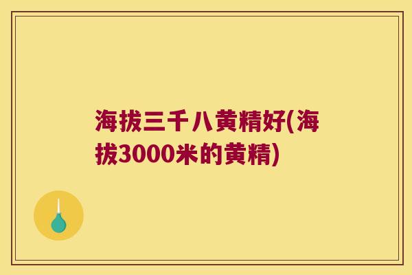 海拔三千八黄精好(海拔3000米的黄精) 海拔三千八黄精好(海拔3000米的黄精)