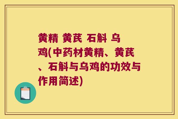 黄精 黄芪 石斛 乌鸡(材黄精、黄芪、石斛与乌鸡的功效与作用简述) 黄精 黄芪 石斛 乌鸡(材黄精、黄芪、石斛与乌鸡的功效与作用简述)