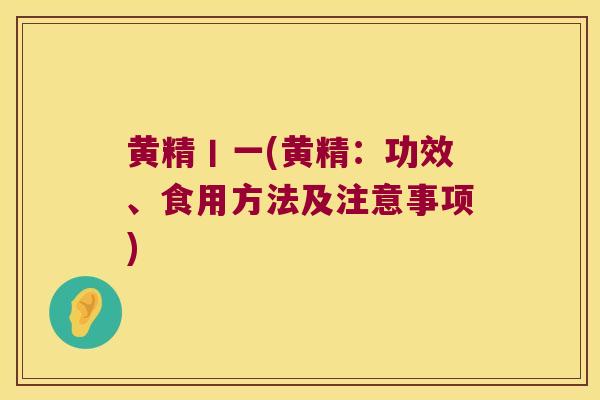 黄精丨一(黄精：功效、食用方法及注意事项)