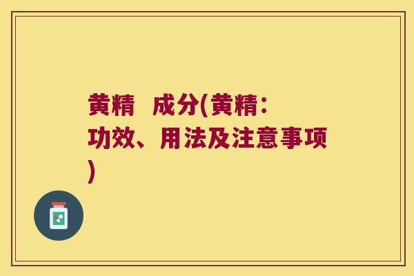 黄精  成分(黄精：功效、用法及注意事项)