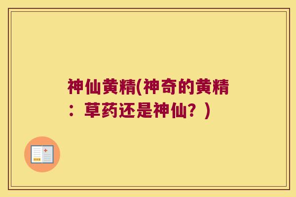 神仙黄精(神奇的黄精：草药还是神仙？)