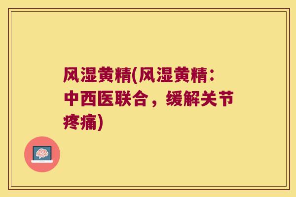 黄精(黄精:中西医联合,缓解关节) 黄精(黄精:中西医联合,缓解关节)