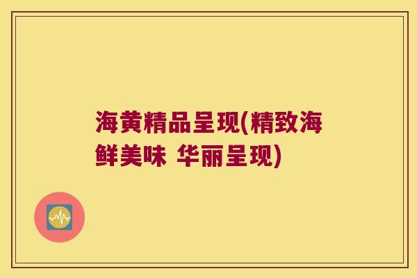 海黄精品呈现(精致海鲜美味 华丽呈现) 海黄精品呈现(精致海鲜美味 华丽呈现)