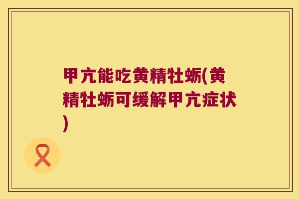 甲亢能吃黄精牡蛎(黄精牡蛎可缓解甲亢症状)