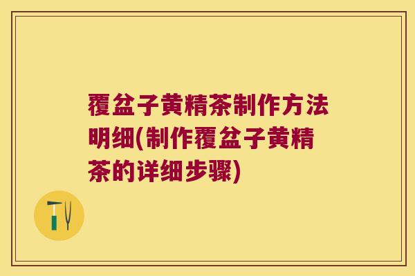 覆盆子黄精茶制作方法明细(制作覆盆子黄精茶的详细步骤) 覆盆子黄精茶制作方法明细(制作覆盆子黄精茶的详细步骤)