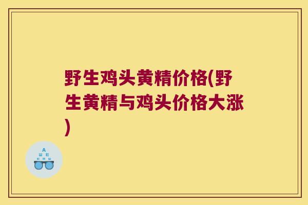野生鸡头黄精价格(野生黄精与鸡头价格大涨)