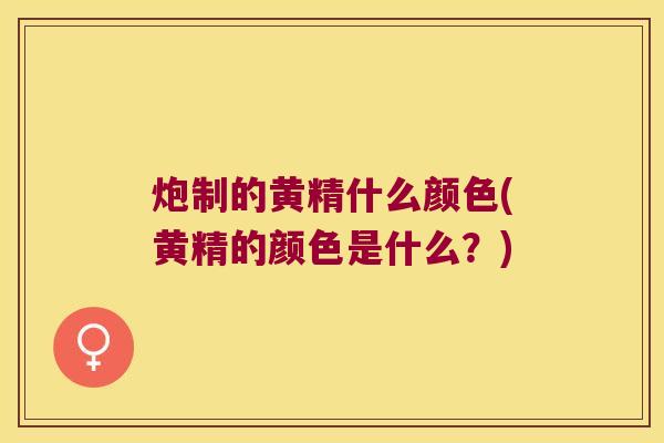 炮制的黄精什么颜色(黄精的颜色是什么?) 炮制的黄精什么颜色(黄精的颜色是什么?)