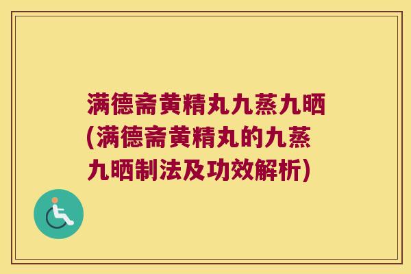 满德斋黄精丸九蒸九晒(满德斋黄精丸的九蒸九晒制法及功效解析)
