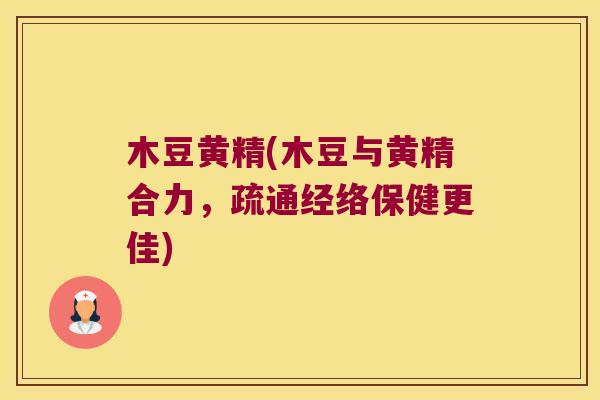 木豆黄精(木豆与黄精合力,疏通经络保健更佳) 木豆黄精(木豆与黄精合力,疏通经络保健更佳)