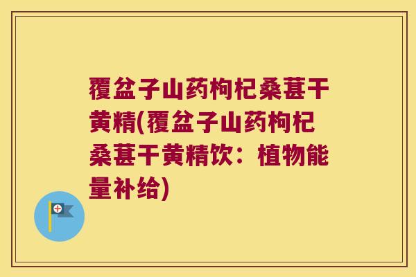 覆盆子山药枸杞桑葚干黄精(覆盆子山药枸杞桑葚干黄精饮:植物能量补给) 覆盆子山药枸杞桑葚干黄精(覆盆子山药枸杞桑葚干黄精饮:植物能量补给)