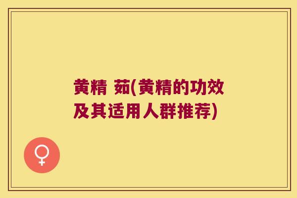 黄精 茹(黄精的功效及其适用人群推荐)