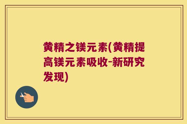 黄精之镁元素(黄精提高镁元素吸收-新研究发现) 黄精之镁元素(黄精提高镁元素吸收-新研究发现)