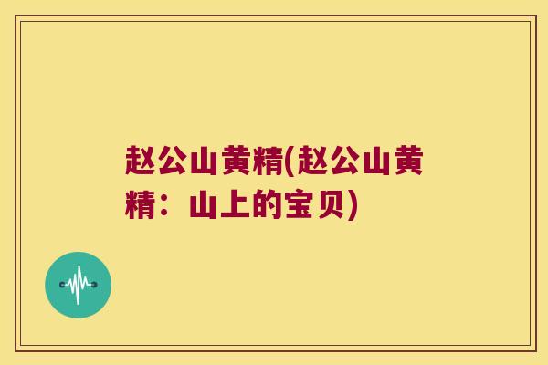 赵公山黄精(赵公山黄精：山上的宝贝)