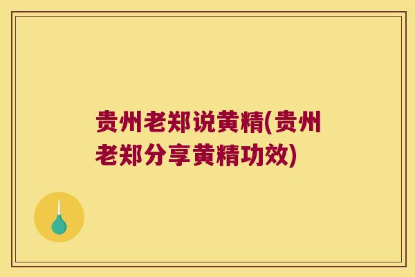 贵州老郑说黄精(贵州老郑分享黄精功效) 贵州老郑说黄精(贵州老郑分享黄精功效)