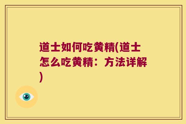 道士如何吃黄精(道士怎么吃黄精：方法详解)