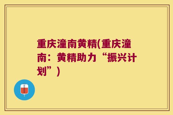 重庆潼南黄精(重庆潼南:黄精助力“振兴计划”) 重庆潼南黄精(重庆潼南:黄精助力“振兴计划”)