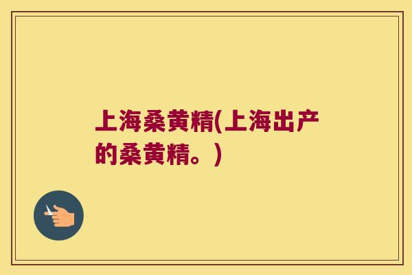 上海桑黄精(上海出产的桑黄精。) 上海桑黄精(上海出产的桑黄精。)