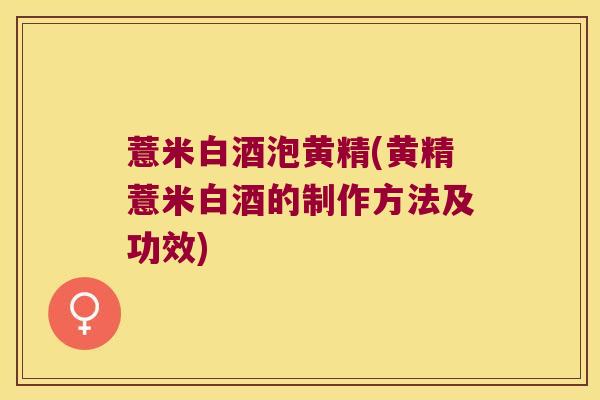 薏米白酒泡黄精(黄精薏米白酒的制作方法及功效)