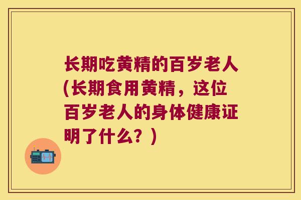 长期吃黄精的百岁老人(长期食用黄精,这位百岁老人的身体健康证明了什么?) 长期吃黄精的百岁老人(长期食用黄精,这位百岁老人的身体健康证明了什么?)