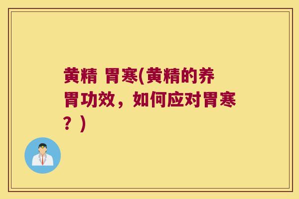 黄精 胃寒(黄精的养胃功效,如何应对胃寒?) 黄精 胃寒(黄精的养胃功效,如何应对胃寒?)