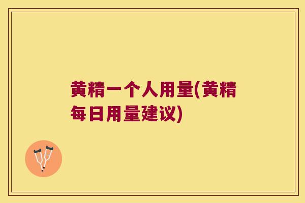 黄精一个人用量(黄精每日用量建议)