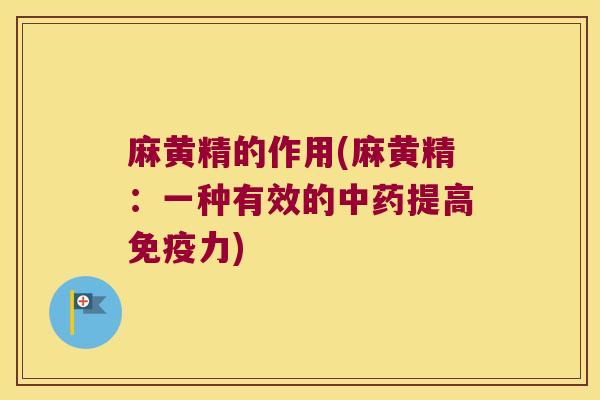 麻黄精的作用(麻黄精：一种有效的提高力)