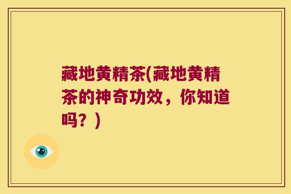 藏地黄精茶(藏地黄精茶的神奇功效,你知道吗?) 藏地黄精茶(藏地黄精茶的神奇功效,你知道吗?)