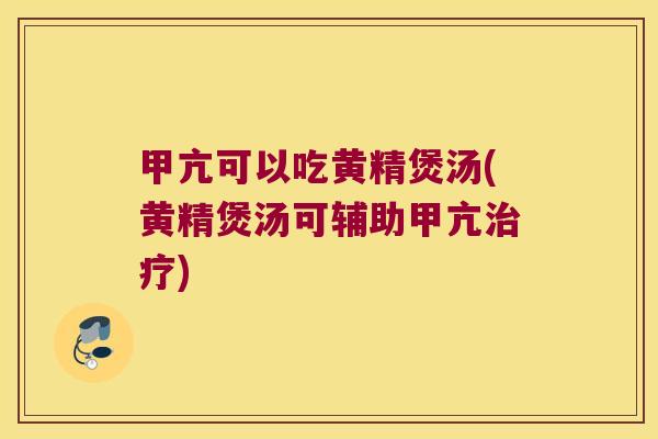 甲亢可以吃黄精煲汤(黄精煲汤可辅助甲亢) 甲亢可以吃黄精煲汤(黄精煲汤可辅助甲亢)